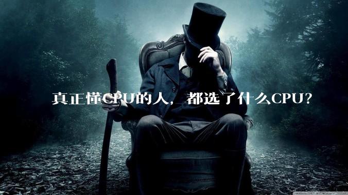 真正懂CPU的人，都选了什么CPU？